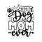 Best Dog Mom Ever- motivate phrase with paw print.