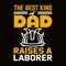 The best kind of dad raises a laborer vector graphic typography t-shirt design