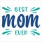 Best Mom Ever Design Graphic. Mothers Day Lettering Calligraphic. Vintage Typography. T Shirt Vector illustration