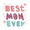 Best mom ever. Lettering for Mother`s day made in vector. Greeting card. Hand drawn lettering Print T-shirt, sticker