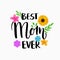 Best Mom Ever quote for Happy Mother`s Day poster card template design with modern calligraphy style typography and flowers