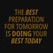 The Best preparation for tomorrow is doing your best today. Motivational quotes