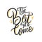 The Best is yet to come. Hand drawn vector lettering. Motivational inspirational quote