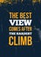 The best view comes after the hardest climb motivation typography poster. Success concept