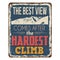 The best view comes after the hardest climb vintage rusty metal sign