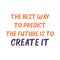 The best way to predict the future is to create it. Best awesome future quote. Modern calligraphy and hand lettering