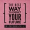 The best way to predict your future is to create it - Motivational and inspirational quote about future