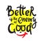 Better is the Enemy of good - inspire motivational quote.