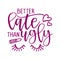 Better late than ugly - funny typography quote with eyelash in vector eps.