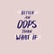 Better an oops than what if motivation slogan. Vector typography quote for social network. Inspirational calligraphy. Lifestyle