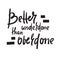 Better underdone than overdone - inspire motivational quote. Hand drawn beautiful lettering. Print