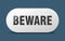 beware button. sticker. banner. rounded glass sign