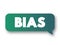 Bias - disproportionate weight in favor of or against an idea or thing, text message bubble concept for presentations and reports