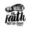 Bible lettering. Christian art. We walk by faith, not by sight