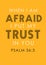 Bible Verses"When I am Afraid I put My Trust In You  Psalm 56:3