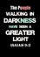 Bible words ` The People walking in  darkness have seen a Greater Light Isaiah 9:2