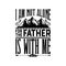 Biblical illustration. Christian lettering. I am not alone for the father is with me, John 16:32