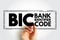 BIC Bank Identifier Code - SWIFT Address assigned to a bank in order to send automated payments quickly and accurately, acronym