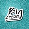Big Dream hand drawn calligraphy letters