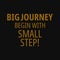 Big journey begin with small step. Inspirational and motivational quote