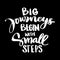 Big journeys begin with small steps.