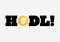 Bitcoin HODL is a trade slang, and it stands for HOLD ON FOR DEAR LIFE and it is, an on purpose, misspelling of HOLD