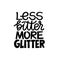 Less bitter MORE glitter. Funny inspirational hand drawn lettering quote. Black and white isolated phrase. Cute girly