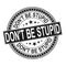 Black Don`t be stupid. blue round grunge vintage sign