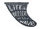 Black grunge style vector surf fin silhouette with white hand drawn lettering Life is better on the wave