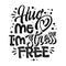 Black and white mental health support quote. Hug me I`m stress free - hand drawn motivation lettering phrase.