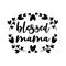 Blessed Mama- calligraphy with flowers, and hearts.