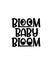bloom baby bloom.Hand drawn typography poster design