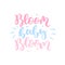 Bloom baby bloom quote. Hand drawn vector lettering