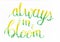 `Always in bloom` hand lettering phrase in yellow and green with white gel flower doodles