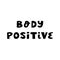Body positive. Cute hand drawn lettering in modern scandinavian style. Isolated on white background