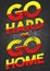 A bold motivational GO HARD OR GO HOME grunge text graphic illustration to encourage fitness, weight lifting at the gym and at