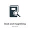 Book and magnifying vector icon on white background. Flat vector book and magnifying icon symbol sign from modern education