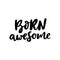 Born Awesome - fun hand drawn nursery poster with lettering. Cute baby T-shirt design. Vector.