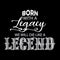 Born with a legacy we will die like a legend.