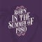 Born in the summer of 1980, Calligraphic Lettering birthday quote