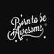 Born to be awesome lettering on black background