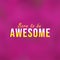 Born to be awesome. Life quote with modern background vector