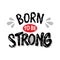 Born to be strong. Motivational quote.