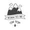 Born to be on the top with mountain hills illustration