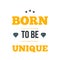 Born TO BE UNIQUE vector illustration. Inspirational and motivational typography quote for your designs: t-shirts, bags