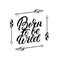Born to be wild hand written lettering quote with arrows.