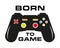 Born To Game - Colourful Vector Illustrator