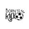 Born to kick- text with ball.