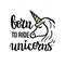 Born to ride unicorns cute motivational phrase. Trendy moder lettering. Wall poster design