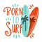 Born To Surf - happy summer slogan with surfboard. Vector illustration